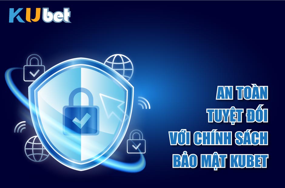 An toàn tuyệt đối với Chính Sách Bảo Mật Kubet
