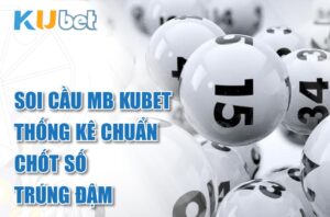Soi cầu mb kubet - thống kê chuẩn chốt số trúng đậm