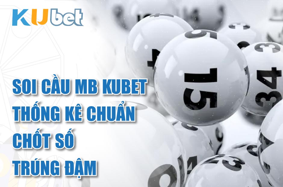 Soi cầu mb kubet - thống kê chuẩn chốt số trúng đậm