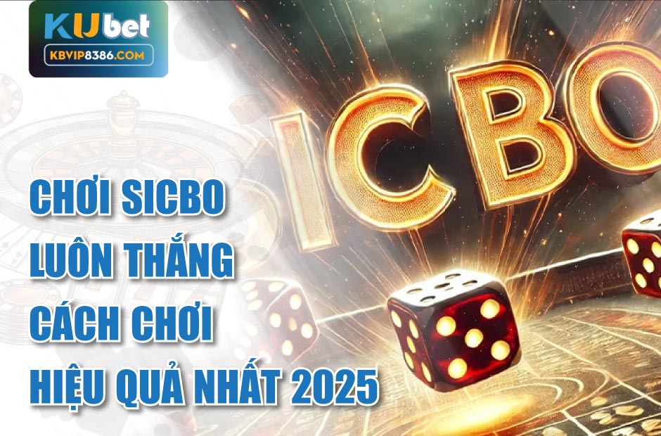 Tìm hiểu cách chơi Sicbo kubet luôn thắng