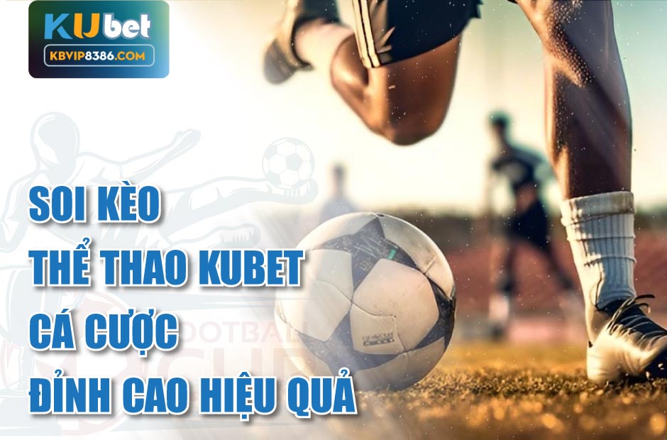 Cá cược đỉnh cao khi Soi Kèo Thể Thao Kubet