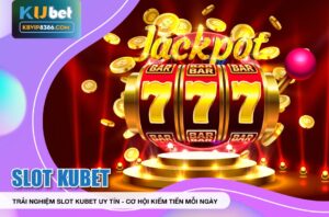 Cơ hội kiếm tiền với Slot Kubet uy tín