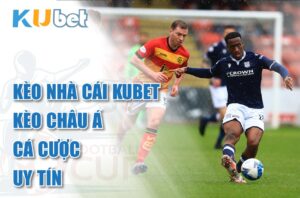 Kèo nhà cái Kubet – Kèo châu Á uy tín
