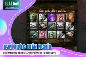 Chơi tam quốc diễn nghĩa kubet giành cơ hội nổ hũ lớn