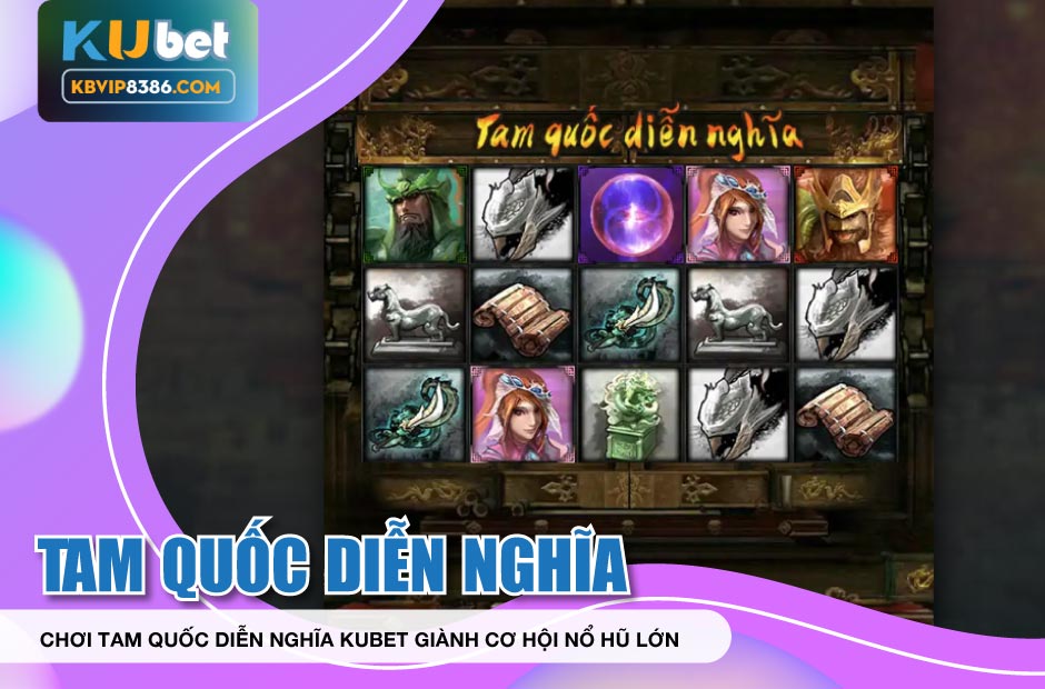 Chơi tam quốc diễn nghĩa kubet giành cơ hội nổ hũ lớn