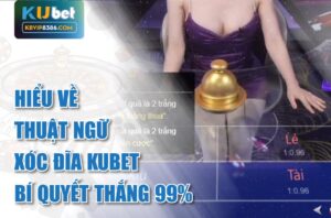 Bí quyết thắng khi hiểu thuật ngữ xóc đĩa Kubet