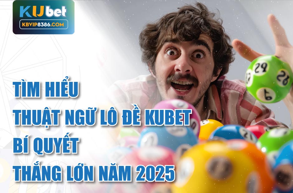 Thắng lớn khi hiểu về thuật ngữ lô đề kubet
