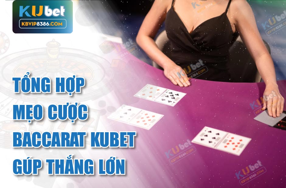 Tổng hợp mẹo cược Baccarat Kubet giúp bạn thắng lớn