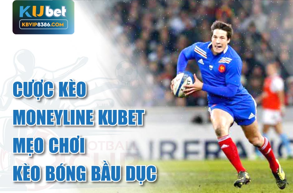 Mẹo cược kèo moneyline kubet hiệu quả