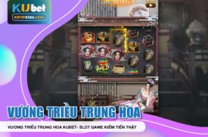 Kiếm tiền với Vương Triều Trung Hoa Kubet