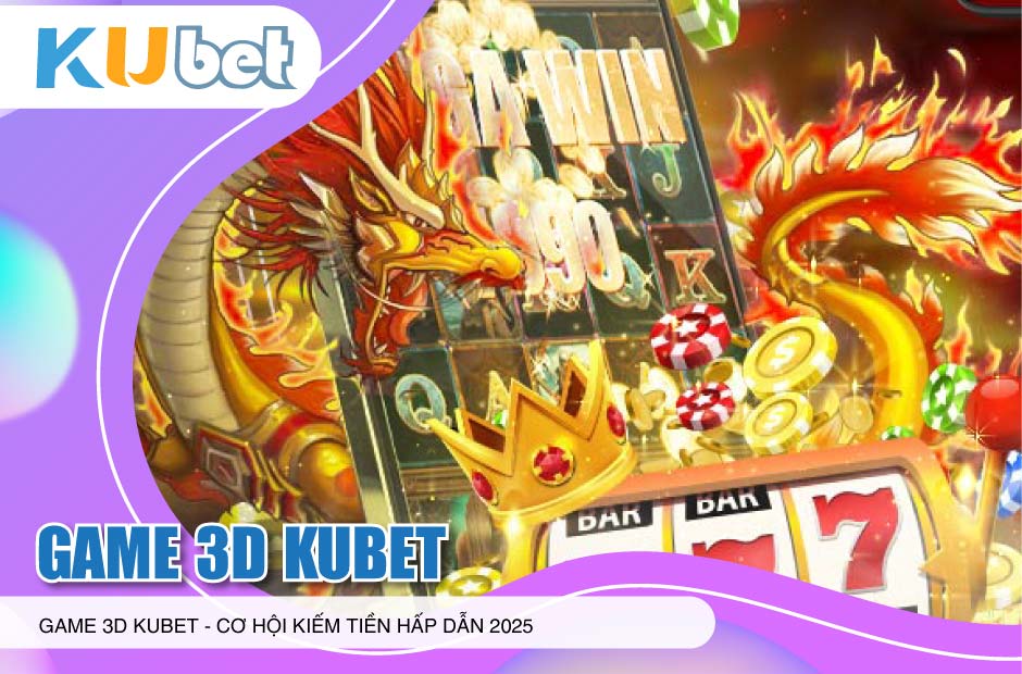 Cơ hội kiếm tiền với game 3d kubet