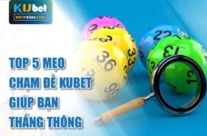 Mẹo chơi chạm đề kubet giúp bạn thắng thông