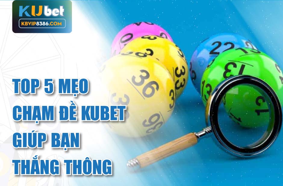 Mẹo chơi chạm đề kubet giúp bạn thắng thông