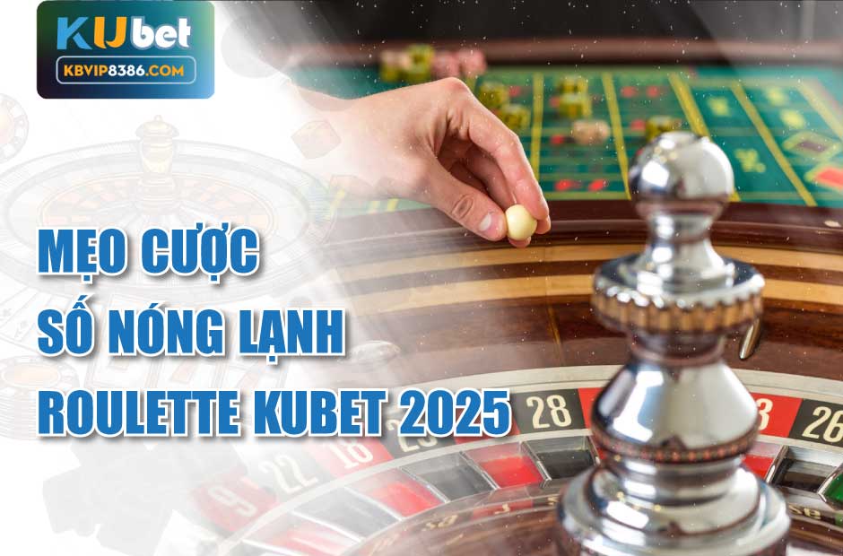 Mẹo cược số nóng lạnh Roulette Kubet