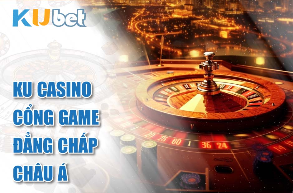 Ku casino - cổng game đẳng chấp châu á