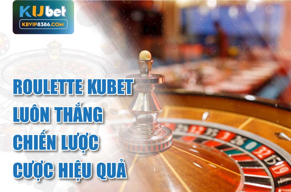 Mẹo chơi Roulette Kubet luôn thắng