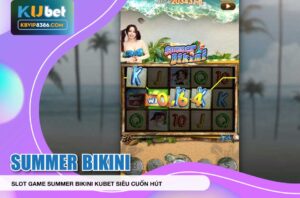 Slot game summer bikini kubet siêu cuốn hút