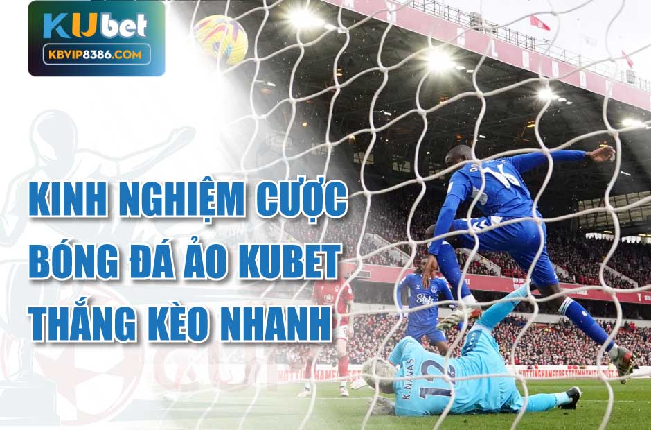 Kinh nghiệm cược bóng đá ảo kubet thắng kèo nhanh