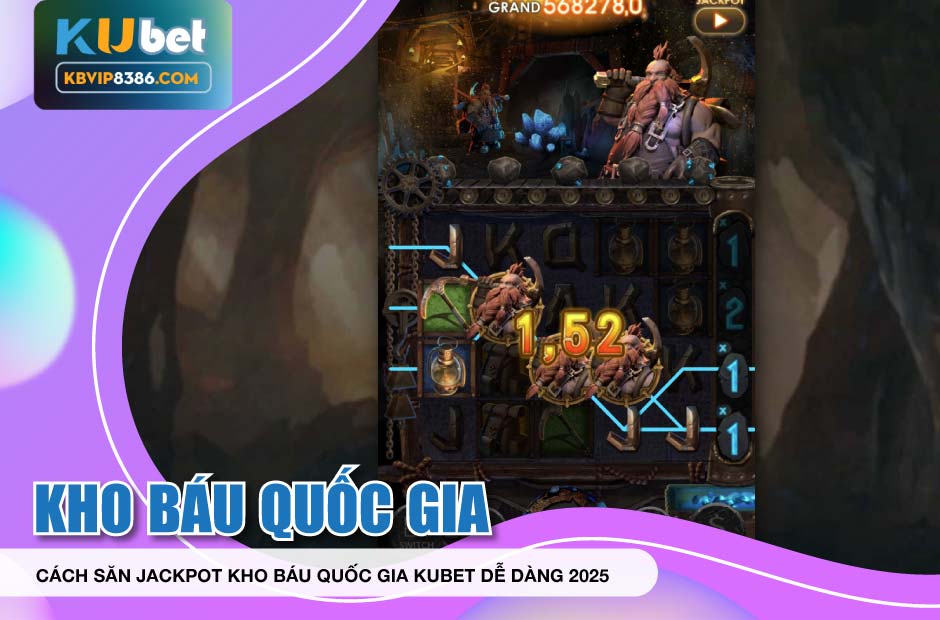 Cách săn jackpot kho báu quốc gia kubet dễ dàng 2025