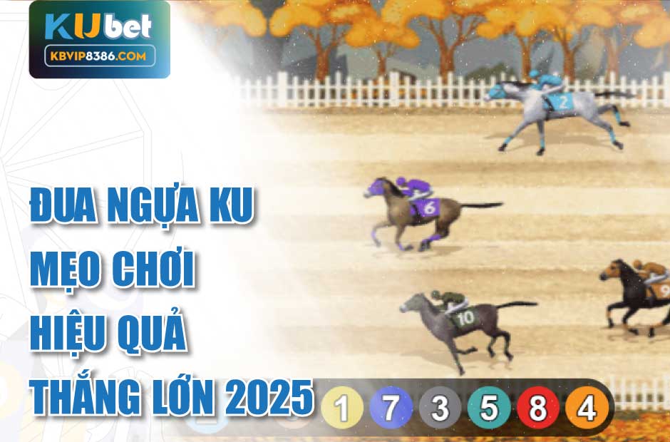 Mẹo thắng lớn với trò chơi Kubet Đua Ngựa
