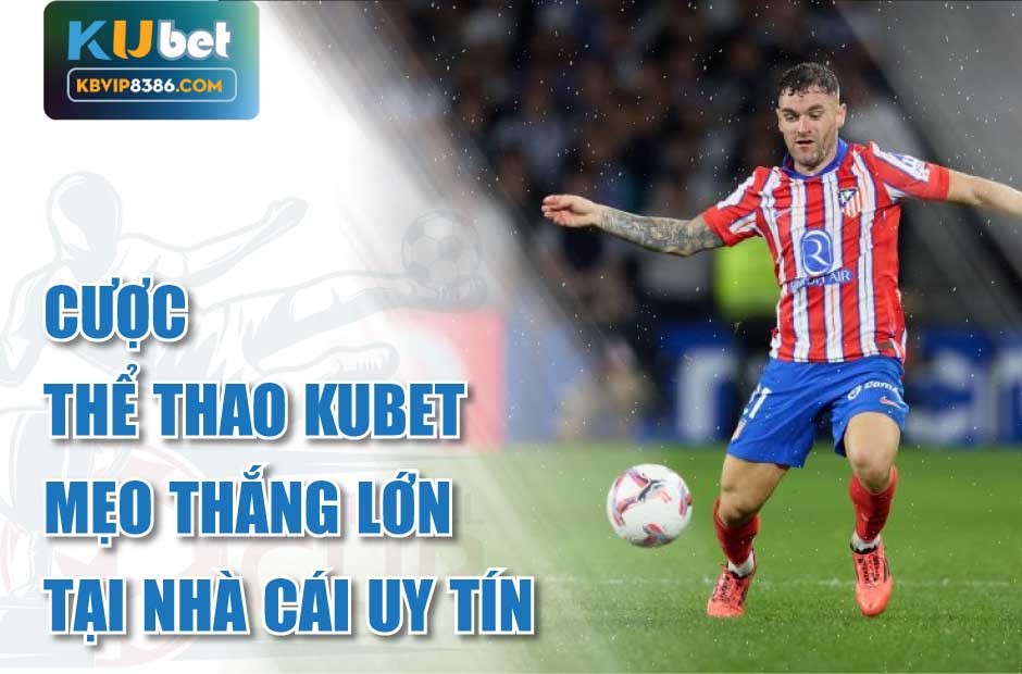 Cược thể thao kubet - mẹo thắng lớn tại nhà cái uy tín
