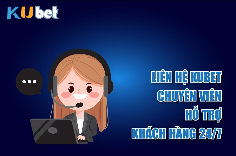Liên hệ Kubet để được giải đáp tất cả các thắc mắc