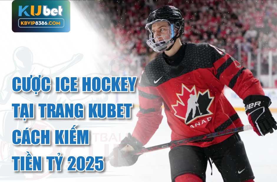 Kiếm tiền với cược Ice Hockey tại Trang Kubet