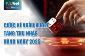 Tăng thu nhập với cược xí ngầu kubet