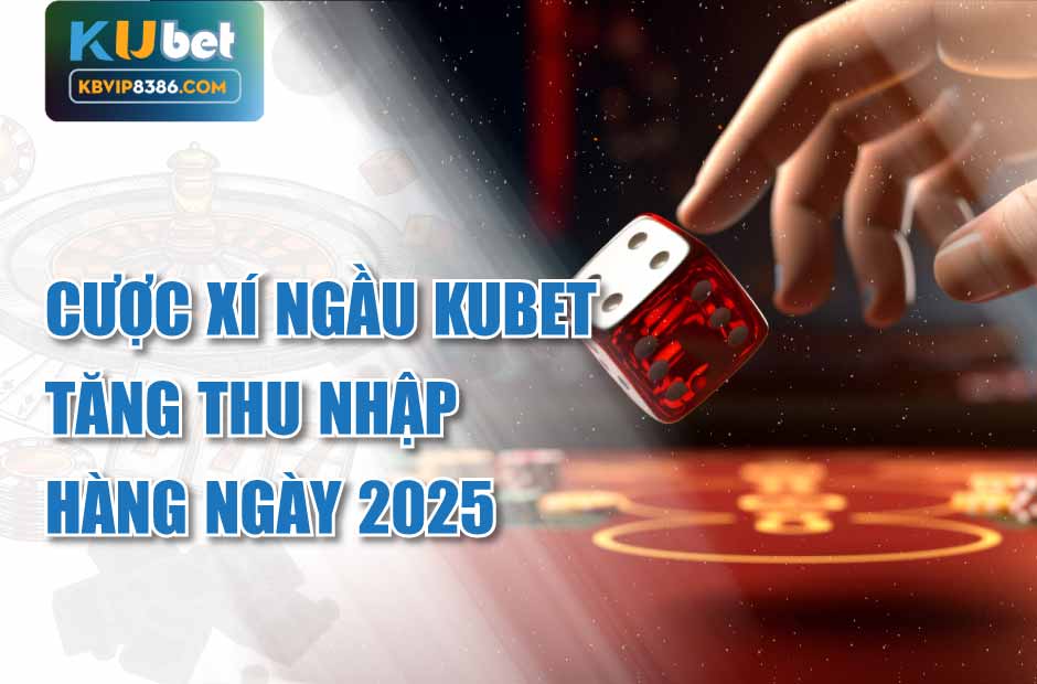 Tăng thu nhập với cược xí ngầu kubet