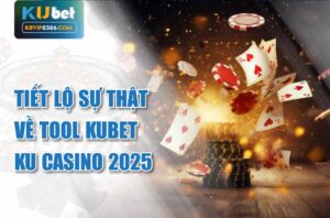 Tìm hiểu sự thật về Tool Kubet