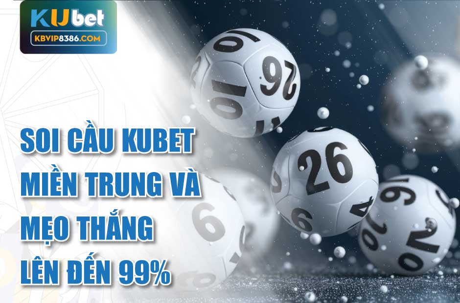 Mẹo thắng khi soi cầu Kubet miền Trung