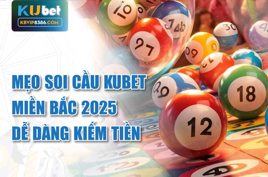 Dễ dàng kiếm tiền với mẹo soi cầu Kubet miền Bắc