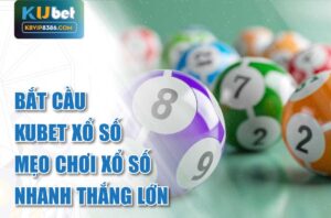 Mẹo thắng lớn với Kubet xổ số