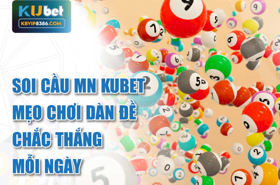 Soi cầu MN Kubet là bí quyết giúp bạn chinh phục dàn đề