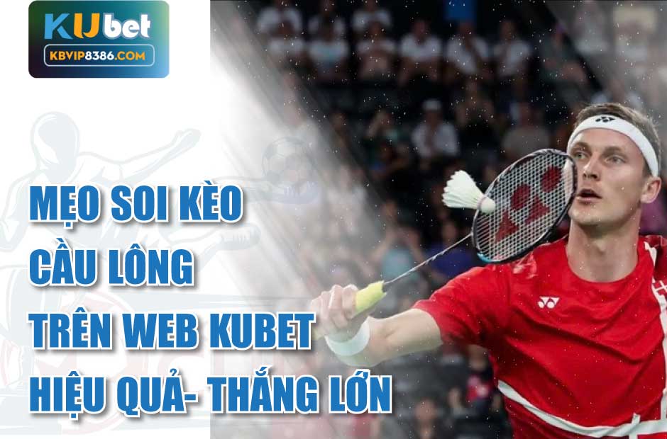 Mẹo soi kèo cầu lông trên web Kubet