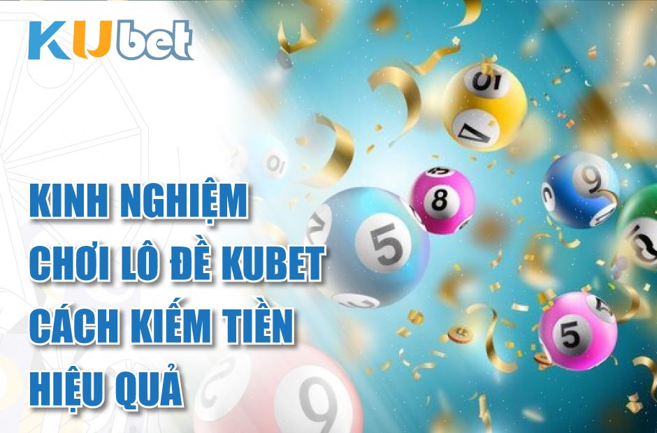 Kinh nghiệm chơi lô đề Kubet