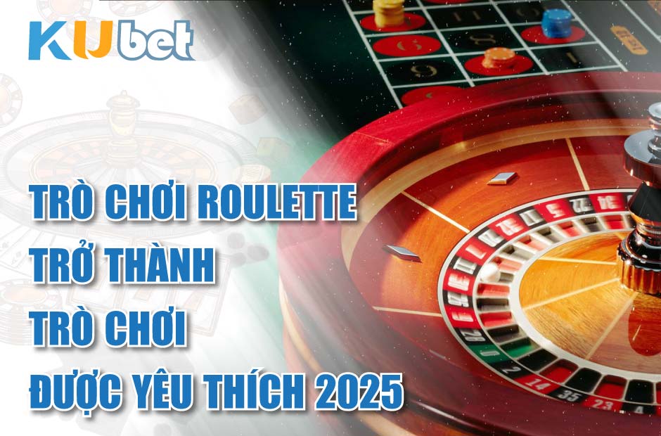 Trò chơi được yêu thích 2025 Roulette Kubet