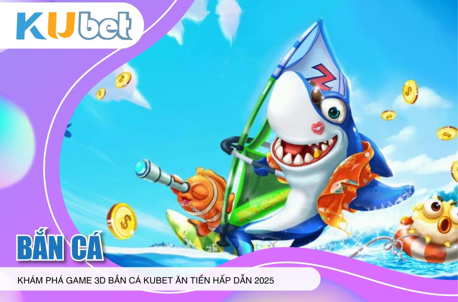 Khám phá game Bắn Cá Kubet
