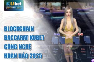 Công nghệ hoàn hảo của Blockchain Baccarat Kubet