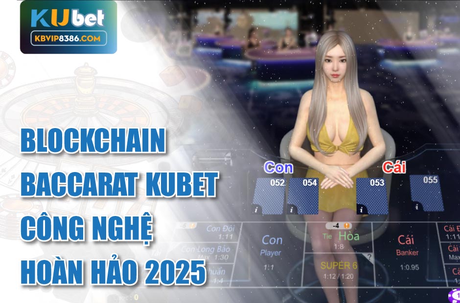Công nghệ hoàn hảo của Blockchain Baccarat Kubet