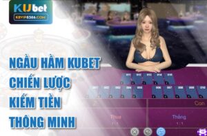 Chơi Ngầu Hầm Kubet hiệu quả với chiến lược thông minh