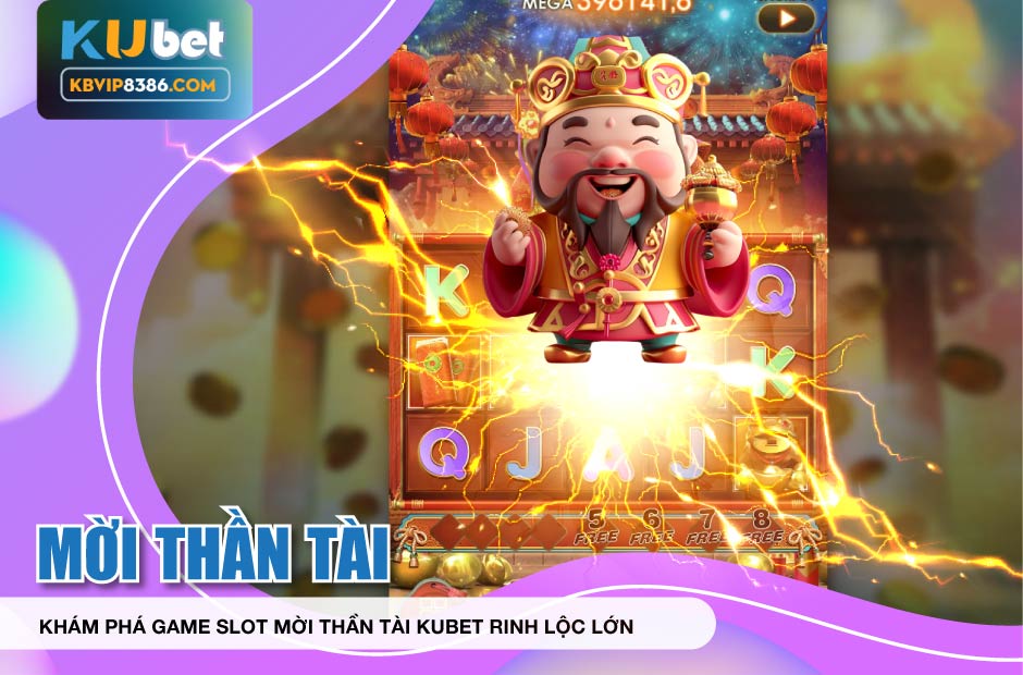 Khám phá game slot mời thần tài kubet rinh lộc lớn