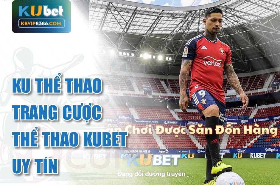 Trang cá cược thể thao Kubet uy tín