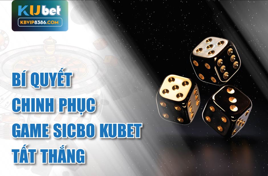 Bí quyết chinh phục game sicbo kubet tất thắng