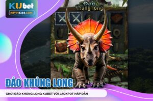 Mẹo Chơi Đảo Khủng Long Kubet Với Jackpot Hấp Dẫn