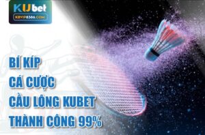 Bí kíp cá cược cầu lông kubet thắng hiệu quả 99%