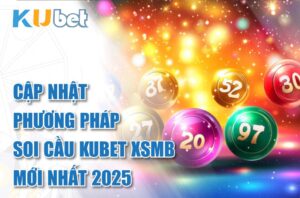 Cập Nhật Phương Pháp Soi Cầu Kubet XSMB Mới Nhất 2025