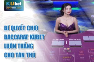 Khám phá bí quyết chơi Baccarat Kubet luôn thắng