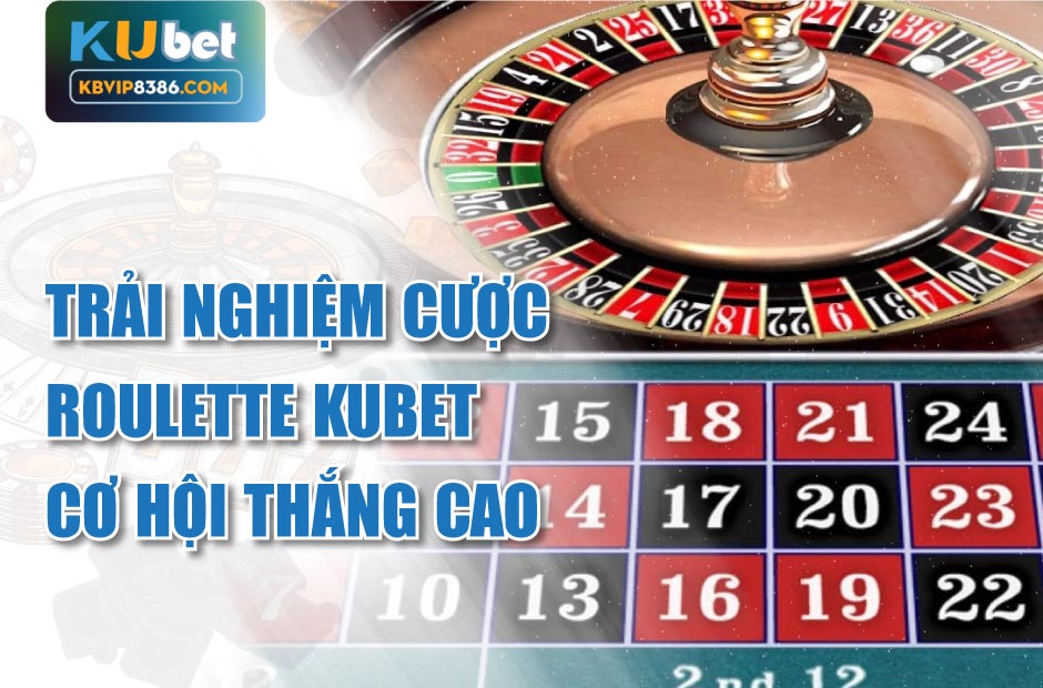 Trải nghiệm cược Roulette Kubet