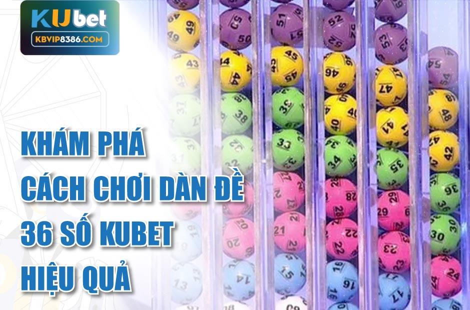 Cách chơi hiệu quả với dàn đề 36 số Kubet